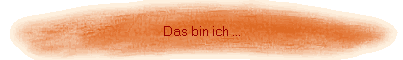 Das bin ich ...